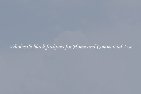 Wholesale black fatigues for Home and Commercial Use