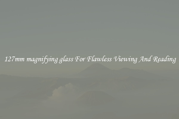127mm magnifying glass For Flawless Viewing And Reading
