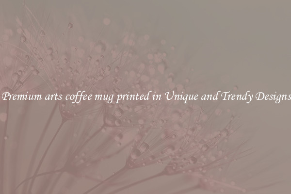Premium arts coffee mug printed in Unique and Trendy Designs