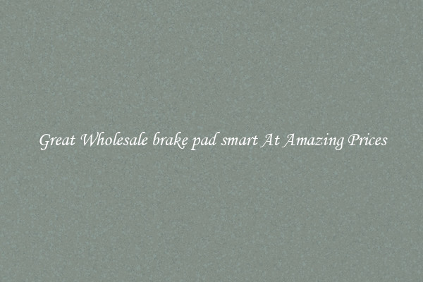 Great Wholesale brake pad smart At Amazing Prices