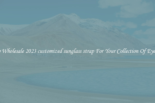 Shop Wholesale 2023 customized sunglass strap For Your Collection Of Eyewear