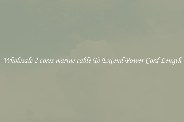 Wholesale 2 cores marine cable To Extend Power Cord Length