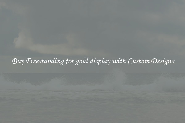 Buy Freestanding for gold display with Custom Designs