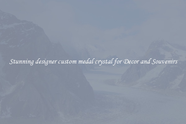 Stunning designer custom medal crystal for Decor and Souvenirs