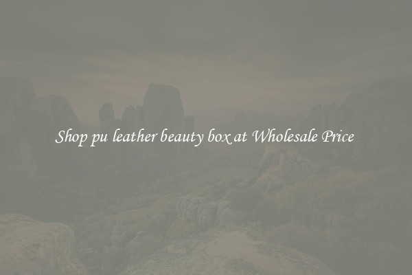 Shop pu leather beauty box at Wholesale Price 