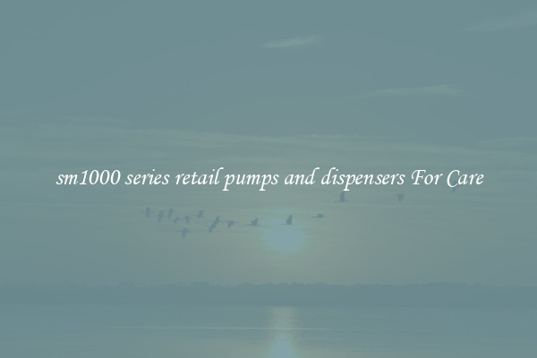 sm1000 series retail pumps and dispensers For Care