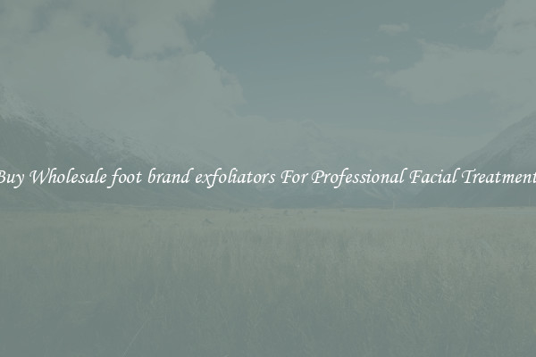 Buy Wholesale foot brand exfoliators For Professional Facial Treatments