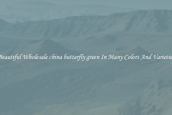 Beautiful Wholesale china butterfly green In Many Colors And Varieties