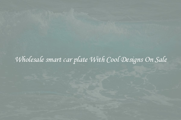 Wholesale smart car plate With Cool Designs On Sale