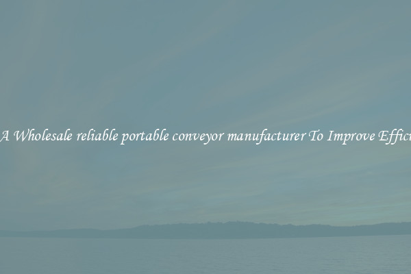 Get A Wholesale reliable portable conveyor manufacturer To Improve Efficiency
