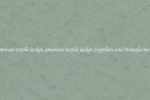 american textile jacket, american textile jacket Suppliers and Manufacturers