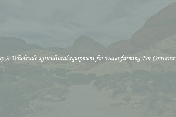 Buy A Wholesale agricultural equipment for water farming For Convenience