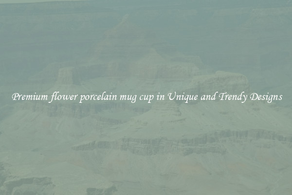 Premium flower porcelain mug cup in Unique and Trendy Designs