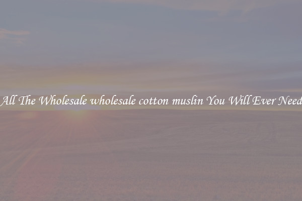 All The Wholesale wholesale cotton muslin You Will Ever Need