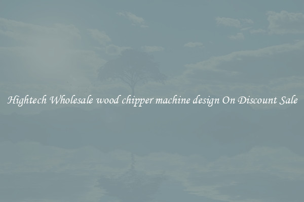 Hightech Wholesale wood chipper machine design On Discount Sale