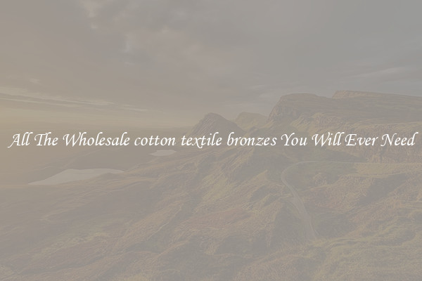 All The Wholesale cotton textile bronzes You Will Ever Need