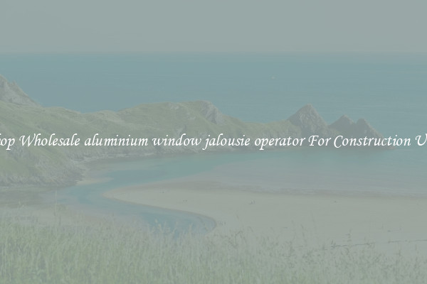 Shop Wholesale aluminium window jalousie operator For Construction Uses