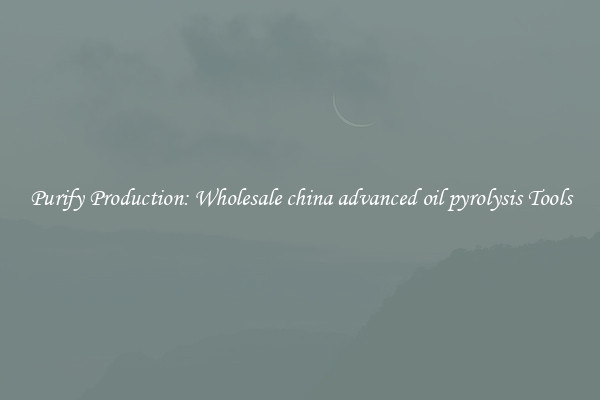 Purify Production: Wholesale china advanced oil pyrolysis Tools