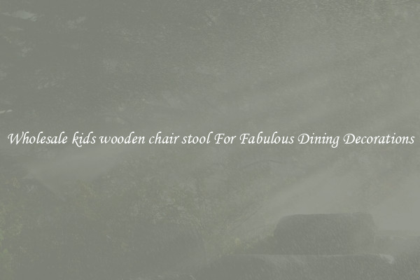 Wholesale kids wooden chair stool For Fabulous Dining Decorations