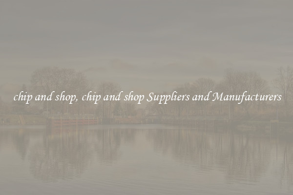 chip and shop, chip and shop Suppliers and Manufacturers