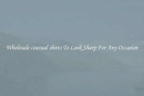 Wholesale causual shirts To Look Sharp For Any Occasion
