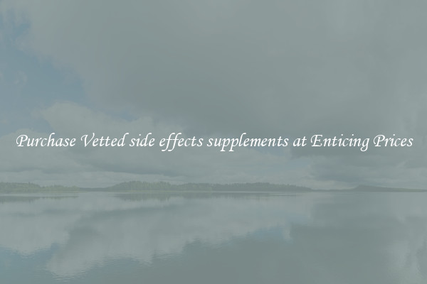 Purchase Vetted side effects supplements at Enticing Prices
