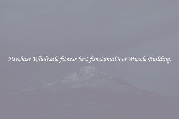 Purchase Wholesale fitness best functional For Muscle Building.