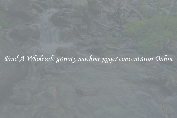 Find A Wholesale gravity machine jigger concentrator Online