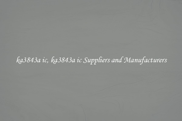 ka3843a ic, ka3843a ic Suppliers and Manufacturers