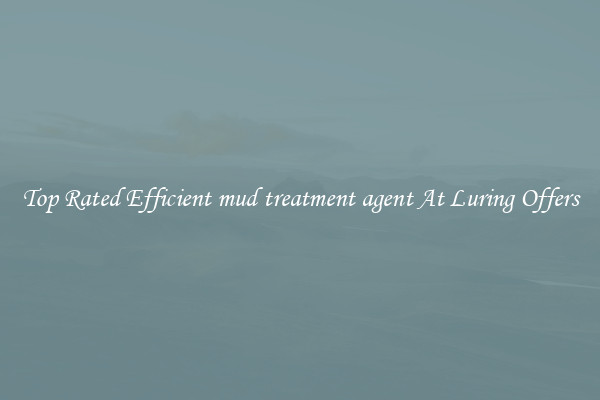 Top Rated Efficient mud treatment agent At Luring Offers