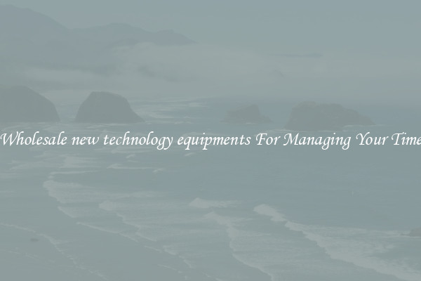 Wholesale new technology equipments For Managing Your Time
