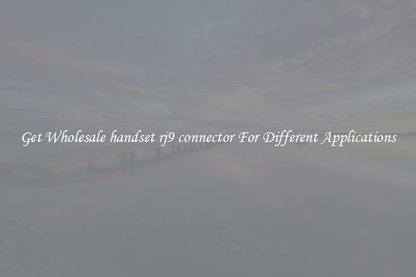 Get Wholesale handset rj9 connector For Different Applications