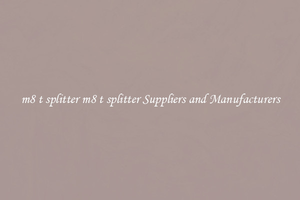 m8 t splitter m8 t splitter Suppliers and Manufacturers