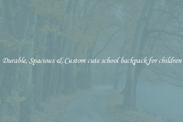 Durable, Spacious & Custom cute school backpack for children