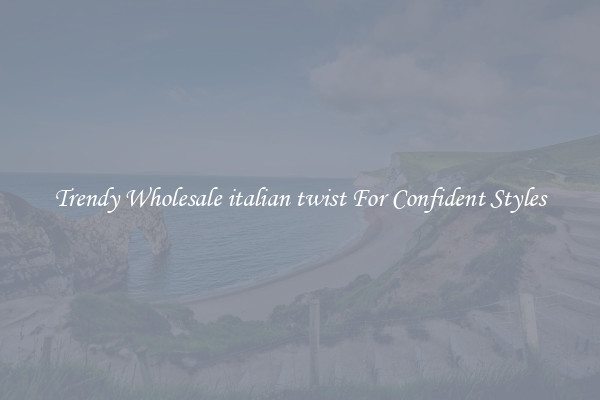 Trendy Wholesale italian twist For Confident Styles