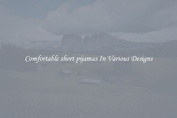 Comfortable short pijamas In Various Designs