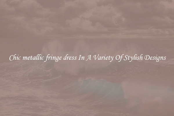 Chic metallic fringe dress In A Variety Of Stylish Designs