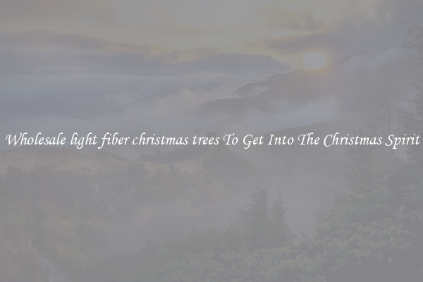 Wholesale light fiber christmas trees To Get Into The Christmas Spirit