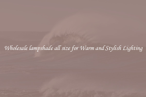 Wholesale lampshade all size for Warm and Stylish Lighting