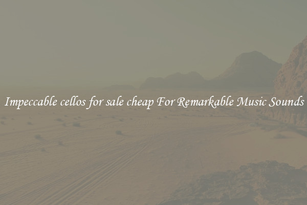 Impeccable cellos for sale cheap For Remarkable Music Sounds