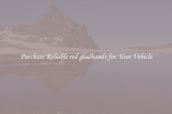 Purchase Reliable red gladhands for Your Vehicle