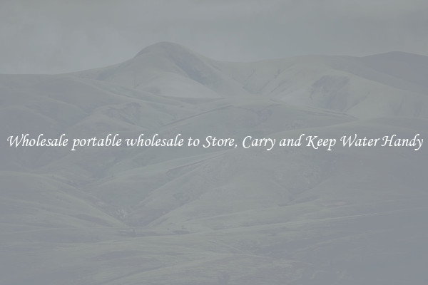 Wholesale portable wholesale to Store, Carry and Keep Water Handy