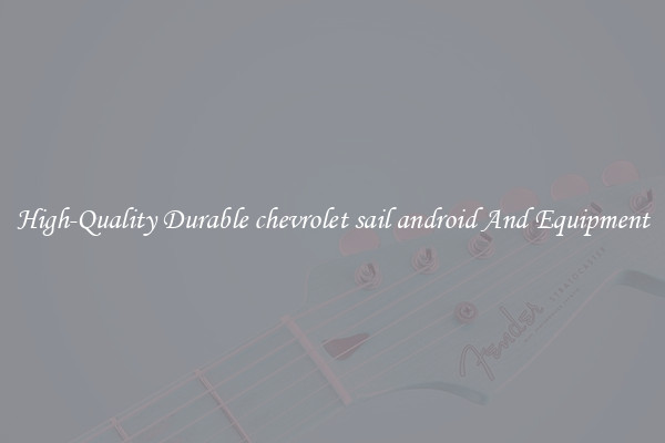 High-Quality Durable chevrolet sail android And Equipment