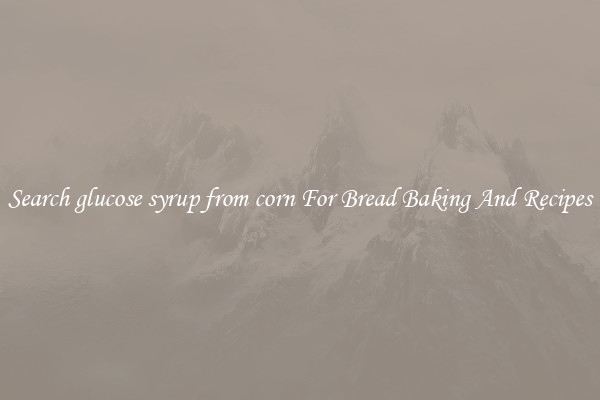 Search glucose syrup from corn For Bread Baking And Recipes