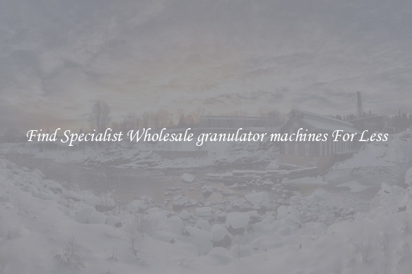  Find Specialist Wholesale granulator machines For Less 