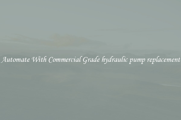 Automate With Commercial Grade hydraulic pump replacement