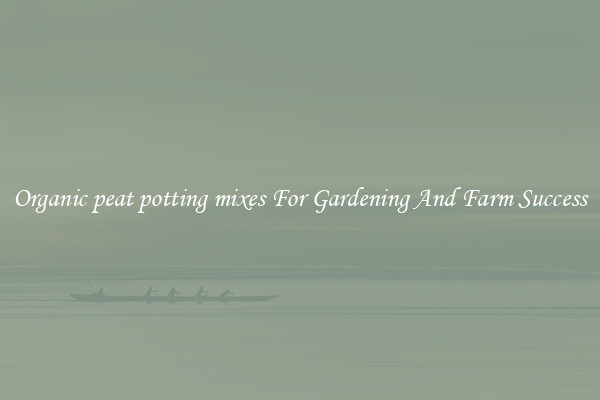 Organic peat potting mixes For Gardening And Farm Success
