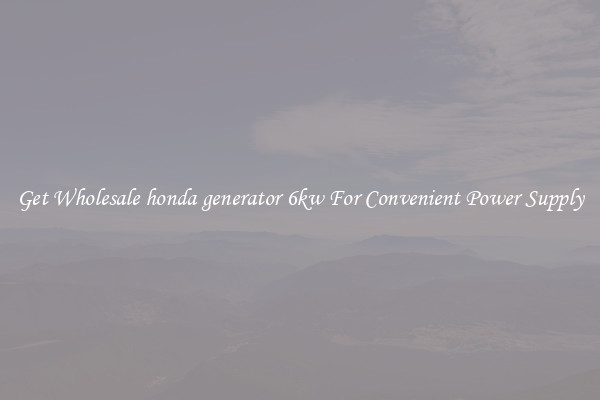 Get Wholesale honda generator 6kw For Convenient Power Supply