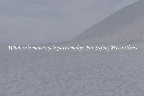 Wholesale motorcycle parts maker For Safety Precautions