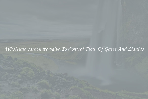 Wholesale carbonate valve To Control Flow Of Gases And Liquids